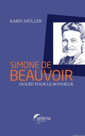 Couverture du livre « Simone de Beauvoir : douée pour le bonheur » de Karin Muller aux éditions Selena