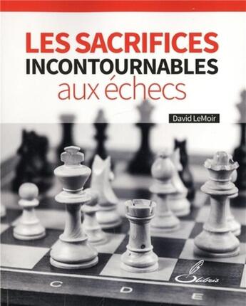 Couverture du livre « Les sacrifices incontournables aux échecs » de David Le Moir aux éditions Olibris