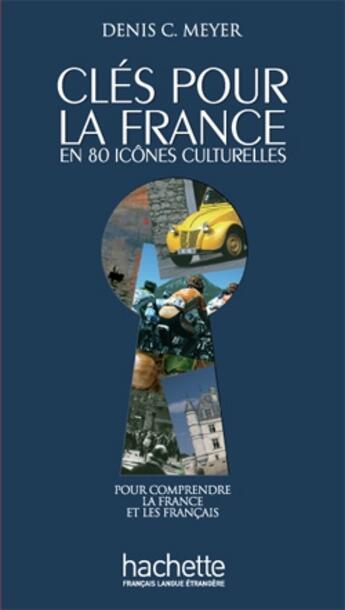 Couverture du livre « Clés pour la France en 80 icônes culturelles » de Denis C. Meyer aux éditions Hachette Fle