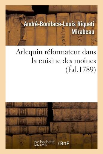 Couverture du livre « Arlequin reformateur dans la cuisine des moines, ou plan pour reprimer la gloutonnerie monacale - , » de Mirabeau A-B-L. aux éditions Hachette Bnf