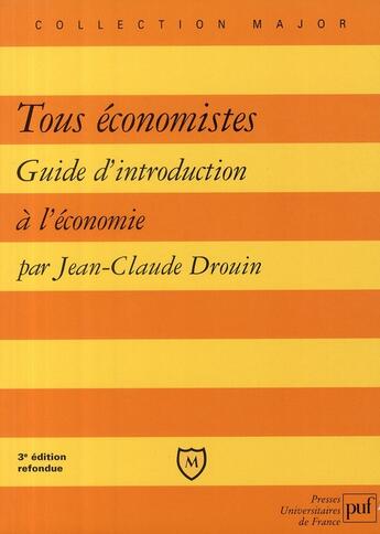 Couverture du livre « Tous économistes ; guide d'introduction à l'économie (3e édition) » de Jean-Claude Drouin aux éditions Puf