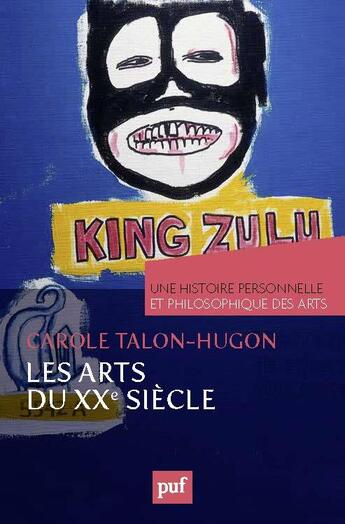 Couverture du livre « Les arts du XXe siècle ; une histoire personnelle et philosophique des arts » de Carole Talon-Hugon aux éditions Puf