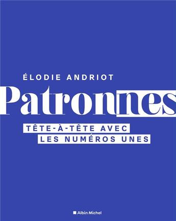 Couverture du livre « Patronnes : tête-à-tête avec les numéros unes » de Elodie Andriot aux éditions Albin Michel