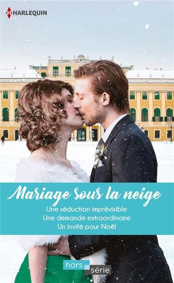 Couverture du livre « Mariage sous la neige ; une séduction imprévisible, une demande extraordinaire, un invité pour Noël » de Lucy Gordon et Hart Jessica et Marion Lennox aux éditions Harlequin