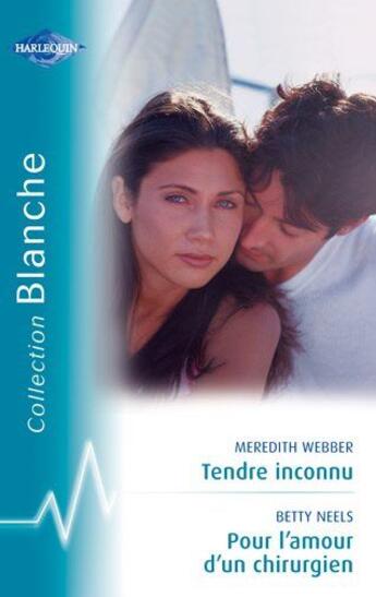 Couverture du livre « Tendre inconnu ; pour l'amour d'un chirurgien » de Betty Neels et Meredith Webber aux éditions Harlequin