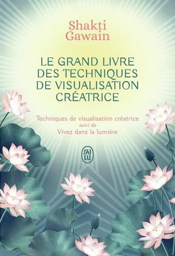 Couverture du livre « Le grand livre des techniques de visualisation créatrice ; Vivez dans la lumière » de Shakti Gawain aux éditions J'ai Lu