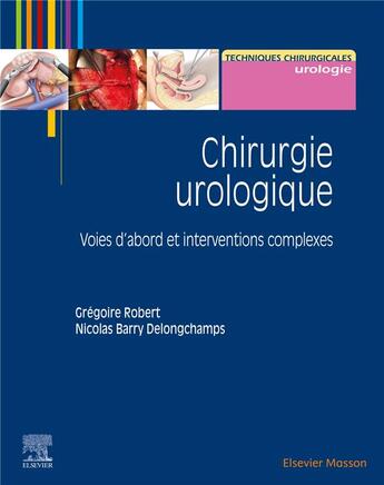 Couverture du livre « Chirurgie urologique ; voies d'abord et interventions complexes » de Nicolas Barry Delongchamps et Gregoire Robert aux éditions Elsevier-masson