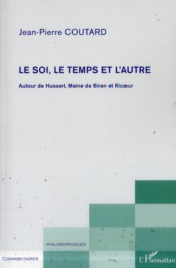 Couverture du livre « Le soi, le temps et l'autre ; autour de Husserl, Maine de Biran et Ricoeur » de Jean-Pierre Coutard aux éditions L'harmattan