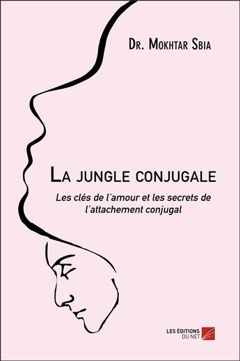 Couverture du livre « La jungle conjugale ; les clés de l'amour et les secrets de l'attachement conjugal » de Mokhtar Sbia aux éditions Editions Du Net