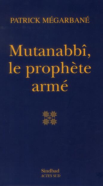 Couverture du livre « Mutanabbî, le prophète armé » de Patrick Mégarbané aux éditions Sindbad