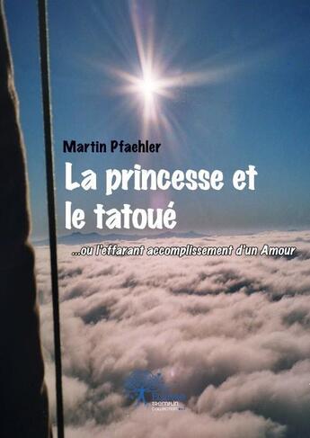 Couverture du livre « La princesse et le tatoue - ...ou l'effarant accomplissement d'un amour » de Pfaehler Martin aux éditions Edilivre