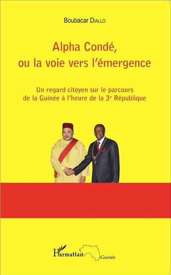 Couverture du livre « Alpha Condé, ou la voie vers l'émergence ; un regard citoyen sur le parcours de la Guinée à l'heure de la 3ème République » de Boubacar Diallo aux éditions L'harmattan