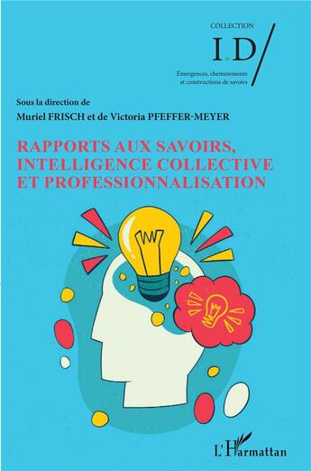 Couverture du livre « Rapports aux savoirs, intelligence collective et professionnalisation » de Frisch Muriel et Victoria Pfeffer-Meyer aux éditions L'harmattan