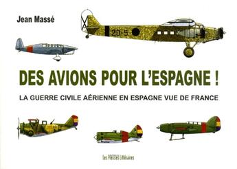 Couverture du livre « Des avions pour l'Espagne ! la guerre civile aérienne en Espagne vue de France » de Jean Masse aux éditions Presses Litteraires