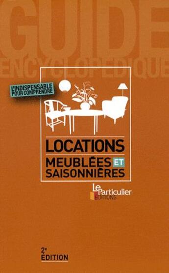 Couverture du livre « Locations meublées et saisonnières ; l'indispensable pour comprendre ; guide encyclopédique (2e édition) » de  aux éditions Le Particulier