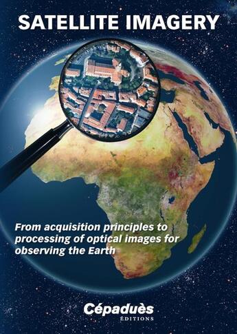 Couverture du livre « Satellite imagery ; from acquisition principles to processing of optical images for observing the Eart » de  aux éditions Cepadues