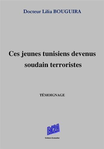 Couverture du livre « Ces jeunes tunisiens devenus soudain terroristes » de Lilia Bouguira aux éditions Auteurs D'aujourd'hui