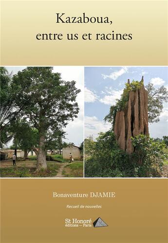 Couverture du livre « Kazaboua, entre us et racines » de Djamie Bonaventure aux éditions Saint Honore Editions