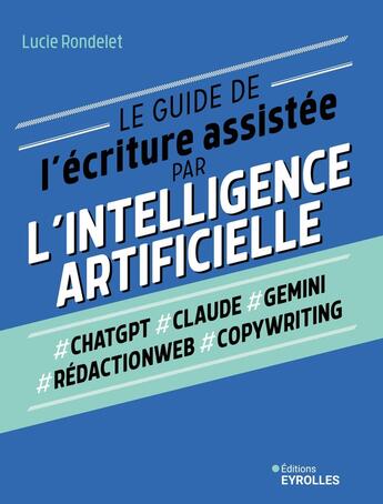 Couverture du livre « Le guide de l'écriture assistée par l'intelligence artificielle » de Lucie Rondelet aux éditions Eyrolles