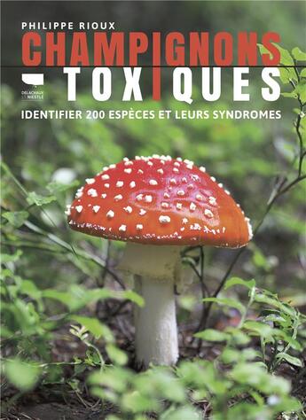 Couverture du livre « Champignons toxiques : identifier 200 espèces et leurs syndromes » de Philippe Rioux aux éditions Delachaux & Niestle