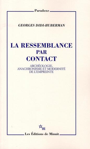 Couverture du livre « La ressemblance par contact ; archéologie, anachronisme et modernité de l'empreinte » de Didi-Huberman G. aux éditions Minuit