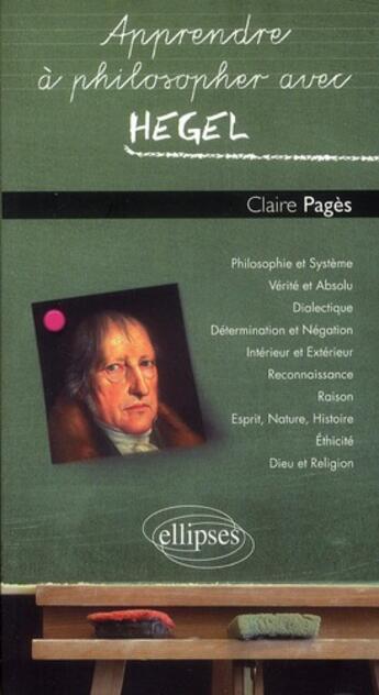 Couverture du livre « Apprendre à philosopher avec Hegel » de Claire Pages aux éditions Ellipses