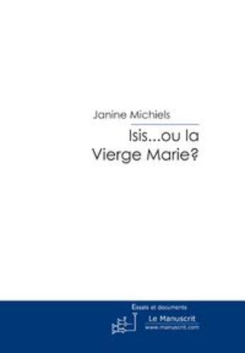 Couverture du livre « Isis...ou la vierge marie ? » de Janine Michiels aux éditions Le Manuscrit