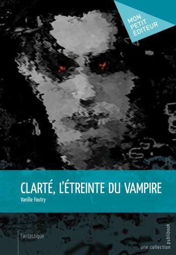 Couverture du livre « Clarté, l'étreinte du vampire » de Vanille Foutry aux éditions Publibook