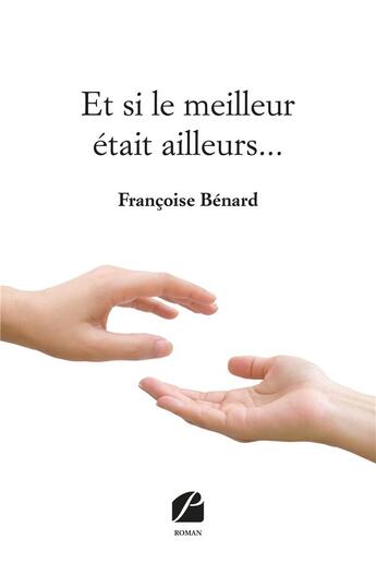 Couverture du livre « Et si le meilleur était ailleurs... » de Francoise Benard aux éditions Editions Du Panthéon