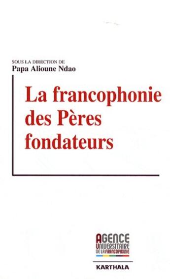 Couverture du livre « La francophonie des peres fondateurs » de Ndao Papa Alioune aux éditions Karthala