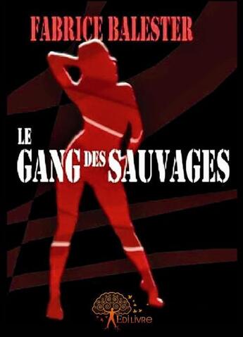 Couverture du livre « Le gang des sauvages » de Fabrice Balester aux éditions Edilivre