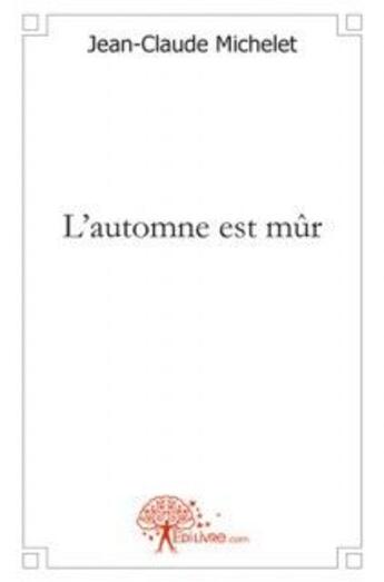 Couverture du livre « L'automne est mur » de Michelet Jean-Claude aux éditions Edilivre