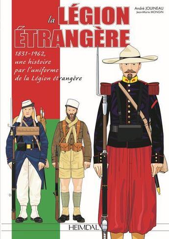 Couverture du livre « La Légion étrangère : 1831-1962, une histoire par l'uniforme de la Légion étrangère » de Andre Jouineau et Jean-Marie Mongin aux éditions Heimdal