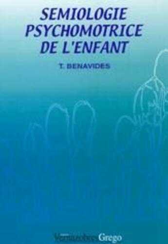 Couverture du livre « Sémiologie psychomotricité de l'enfant » de T. Benavides aux éditions Vernazobres Grego