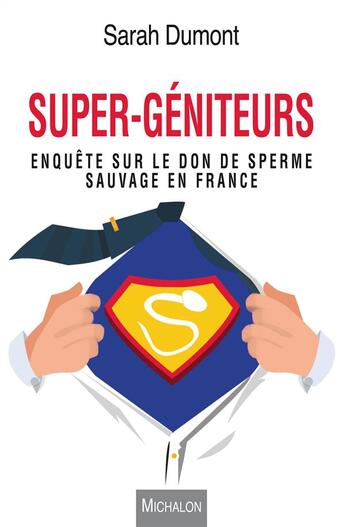 Couverture du livre « Super-géniteurs ; enquête sur le don de sperme sauvage en France » de Sarah Dumont aux éditions Michalon