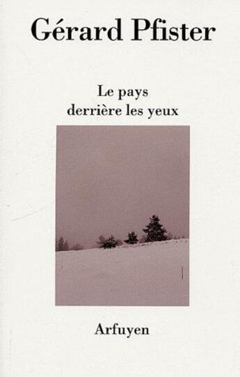 Couverture du livre « Le pays derrière les yeux » de Gerard Pfister aux éditions Arfuyen