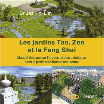Couverture du livre « Les jardins Tao, Zen et le Feng Shui ; manuel de base sur l'art des jardins asiatiques dans le jardin traditionnel occidental » de Jes T. Y. Lim aux éditions Lanore