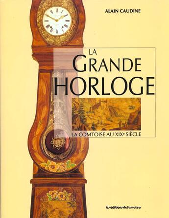 Couverture du livre « La grande horloge ; la comtoise au XIXe siècle » de Alain Caudine aux éditions Amateur