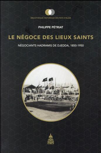 Couverture du livre « Le négoce des lieux saints : négociants hadramis de djedda, 1850-1950 » de Philippe Petriat aux éditions Editions De La Sorbonne