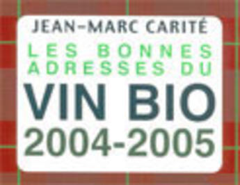 Couverture du livre « Les bonnes adresses du vin bio (édition 2004/2005) (édition 2004/2005) » de Jean-Marc Carite aux éditions Utovie
