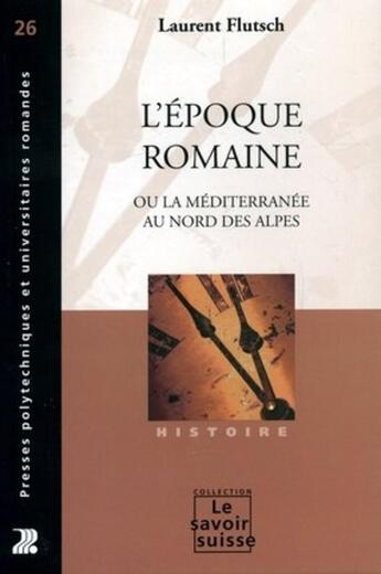 Couverture du livre « L'époque romaine ou la Méditerranée au nord des Alpes » de Laurent Flutsch aux éditions Ppur