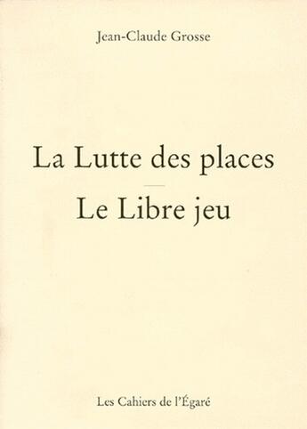 Couverture du livre « La lutte des places ; le libre jeu » de Jean-Claude Grosse aux éditions Cahiers De L'egare