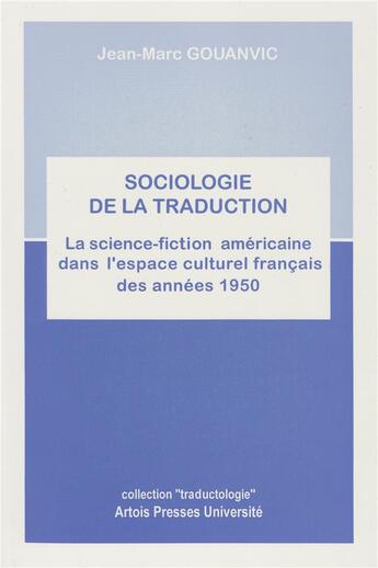 Couverture du livre « Sociologie de la traduction la science fiction americaine dans l'espace culturel » de Gouanvic J M aux éditions Pu D'artois