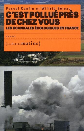 Couverture du livre « C'est pollué près de chez vous ; les scandales écologiques en France » de Canfin/Sejeau aux éditions Les Petits Matins