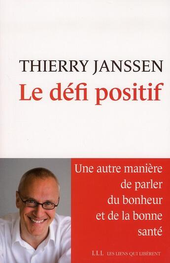 Couverture du livre « Le défi positif ; une autre manière de parler du bonheur et de la bonne santé » de Thierry Janssen aux éditions Les Liens Qui Liberent