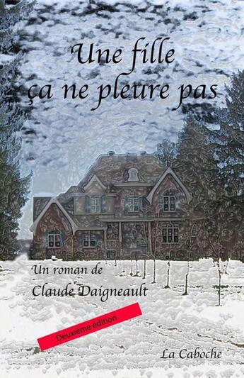 Couverture du livre « Une fille ça ne pleure pas » de Claude Daigneault aux éditions Editions De La Caboche