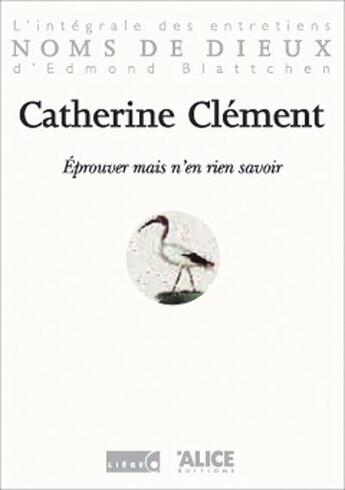 Couverture du livre « Eprouver mais n'en rien savoir » de Catherine Clement aux éditions Alice