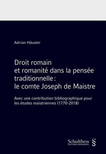 Couverture du livre « Droit romain et romanité dans la pensée traditionnelle : le comte Joseph de Maistre ; avec une contribution bibliographique pour les études maistriennes (1770-2018) » de Adrian Hausler aux éditions Schulthess