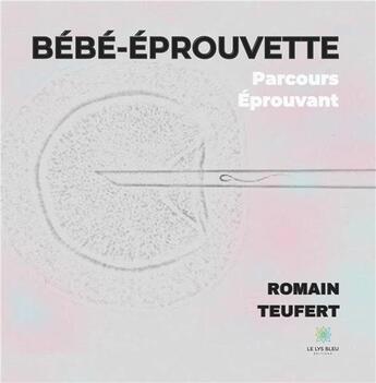 Couverture du livre « Bébé-éprouvette : parcours éprouvant » de Romain Teufert aux éditions Le Lys Bleu