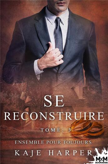 Couverture du livre « Se reconstruire t.3 ; ensemble pour toujours » de Kaje Harper aux éditions Mxm Bookmark